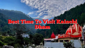 Best Time To Visit Kainchi Dham