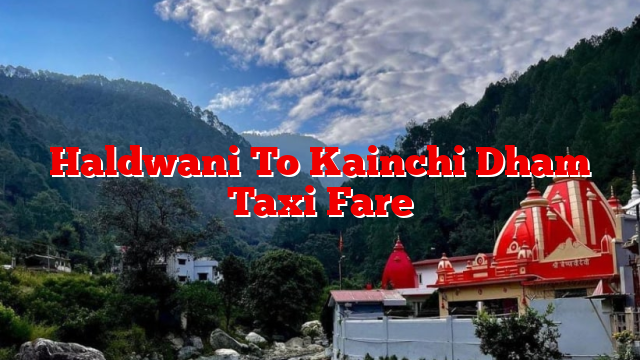 Haldwani To Kainchi Dham Taxi Fare