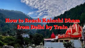 How to Reach Kainchi Dham from Delhi by Train