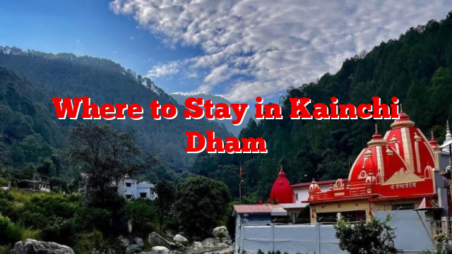 Where to Stay in Kainchi Dham