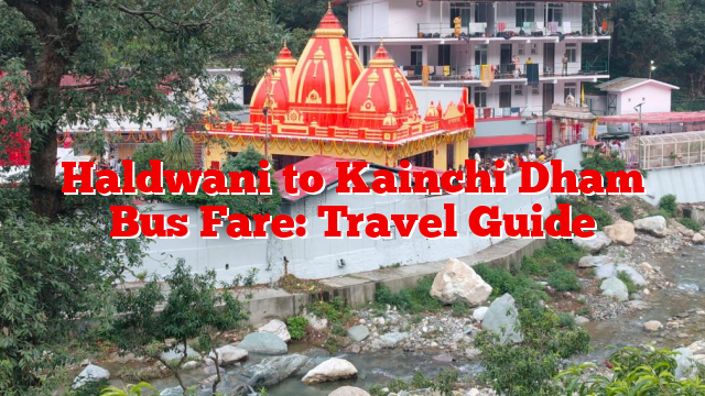 Haldwani to Kainchi Dham Bus Fare: Travel Guide