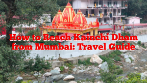 How to Reach Kainchi Dham from Mumbai: Travel Guide