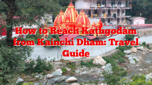How to Reach Kathgodam from Kainchi Dham: Travel Guide