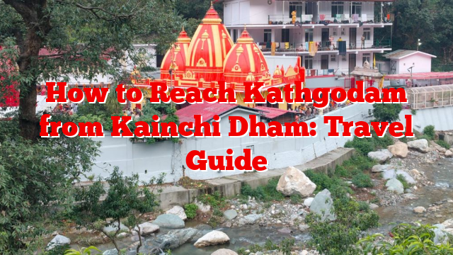 How to Reach Kathgodam from Kainchi Dham: Travel Guide