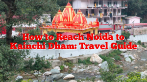 How to Reach Noida to Kainchi Dham: Travel Guide