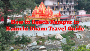 How to Reach Rampur to Kainchi Dham: Travel Guide