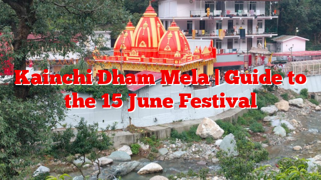 Kainchi Dham Mela | Guide to the 15 June Festival
