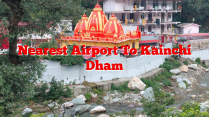 Nearest Airport To Kainchi Dham